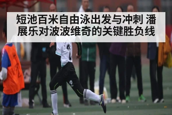 短池百米自由泳出发与冲刺 潘展乐对波波维奇的关键胜负线